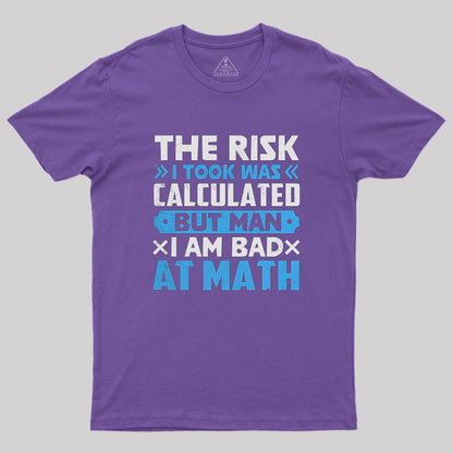 The Risk I Took Was Calculated But Man Am I Bad At Math Geek T-Shirt