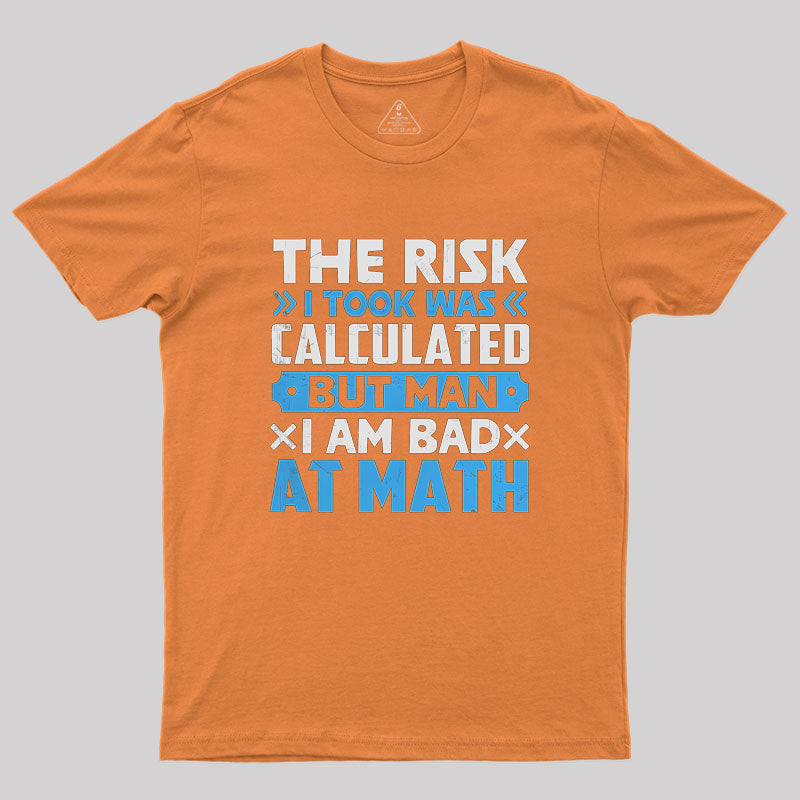 The Risk I Took Was Calculated But Man Am I Bad At Math Geek T-Shirt