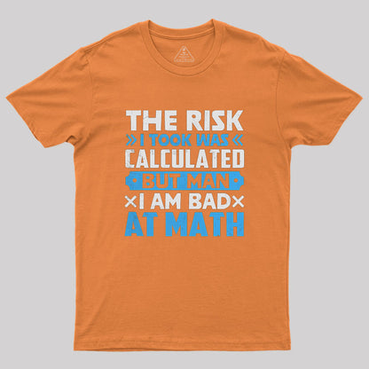 The Risk I Took Was Calculated But Man Am I Bad At Math Geek T-Shirt