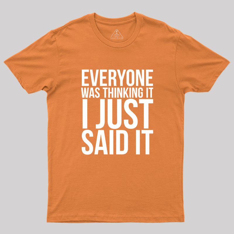 Everyone Was Thinking It I Just Said It Humor Geek T-Shirt