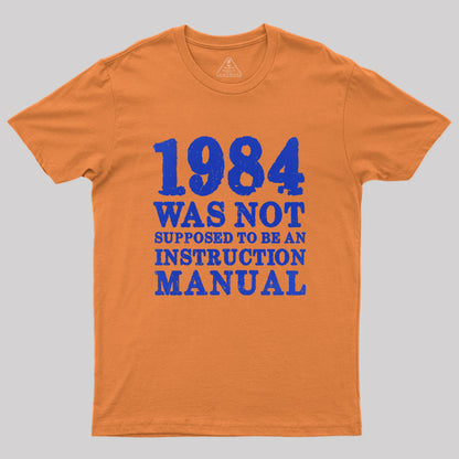 1984 Was Not Supposed To Be An Instruction Manual Geek T-Shirt