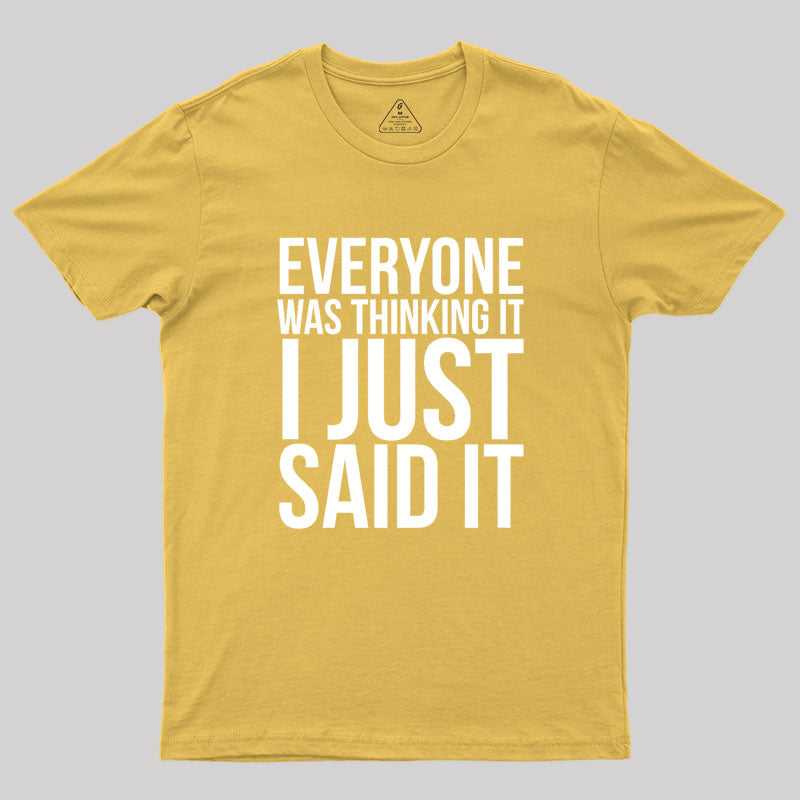 Everyone Was Thinking It I Just Said It Humor Geek T-Shirt