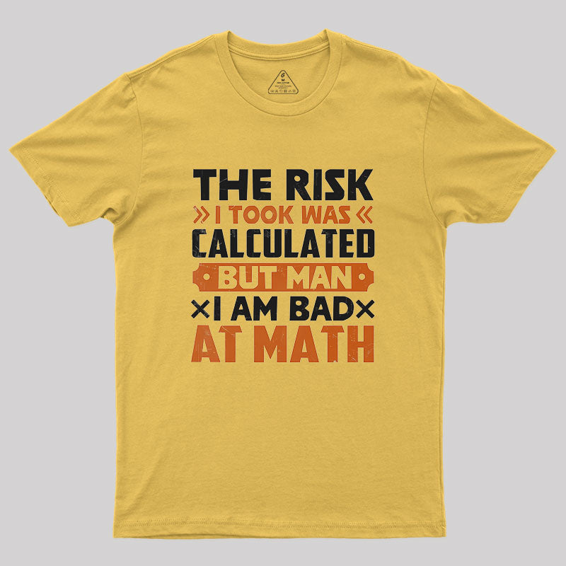 The Risk I Took Was Calculated But Man Am I Bad At Math Geek T-Shirt