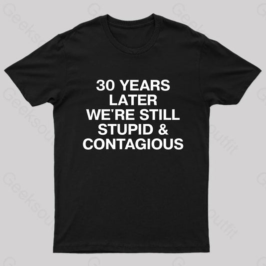 30 Years Later Were Still Stupid And Contagious Nerd T-Shirt Black / S