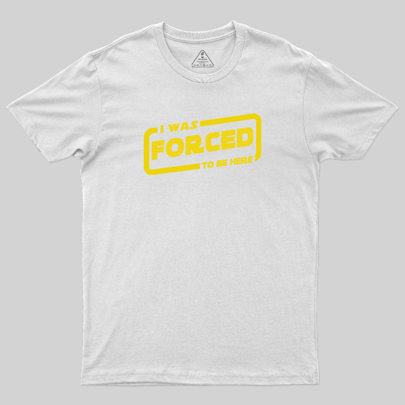 I Was Forced To Be Here T-Shirt