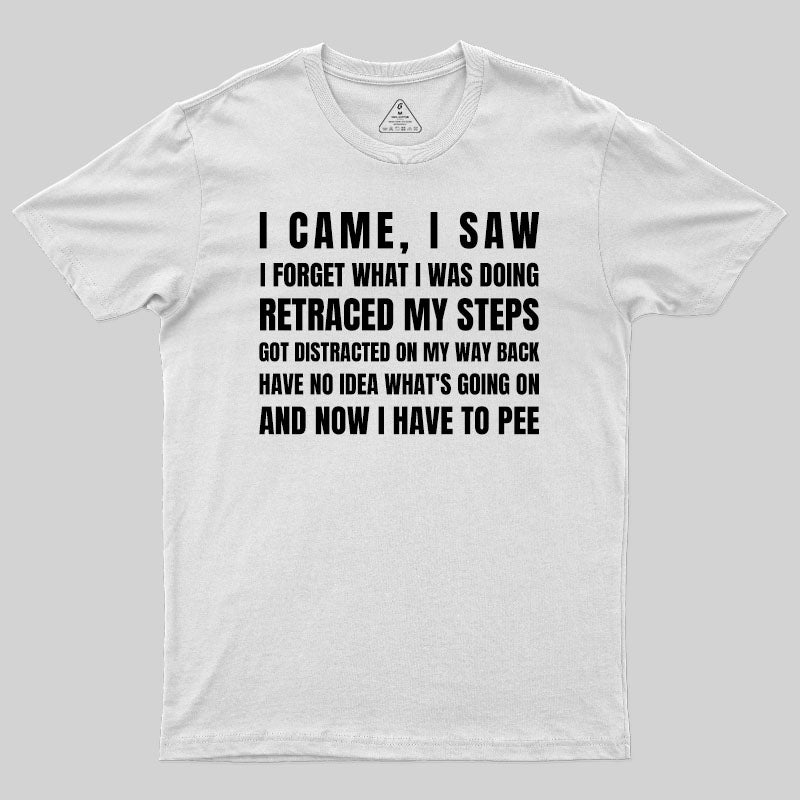 I Came, I Saw, I Have To Pee T-Shirt