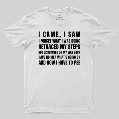 I Came, I Saw, I Have To Pee T-Shirt