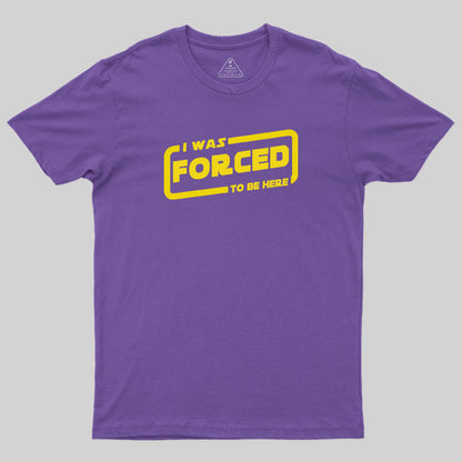 I Was Forced To Be Here T-Shirt