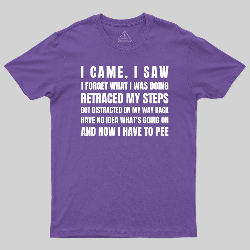 I Came, I Saw, I Have To Pee T-Shirt