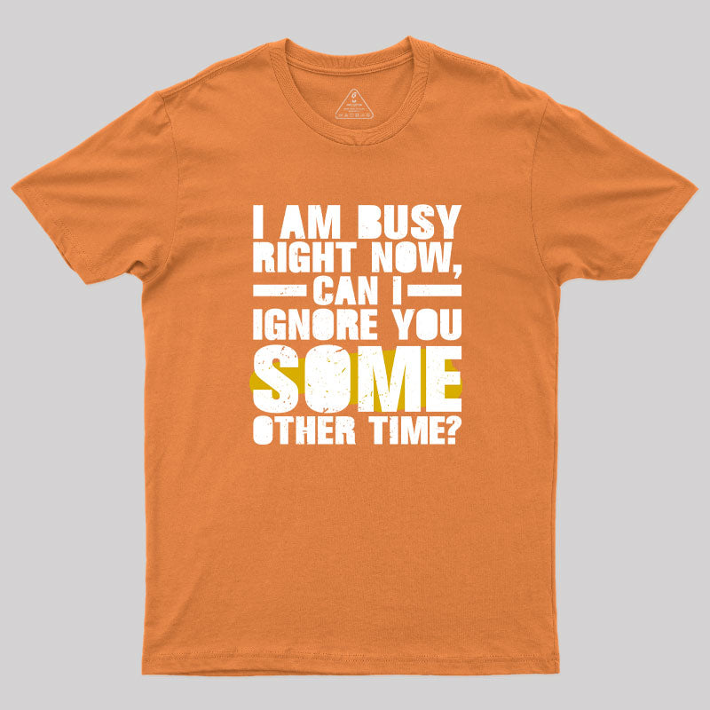 I am Busy Right Now T-Shirt