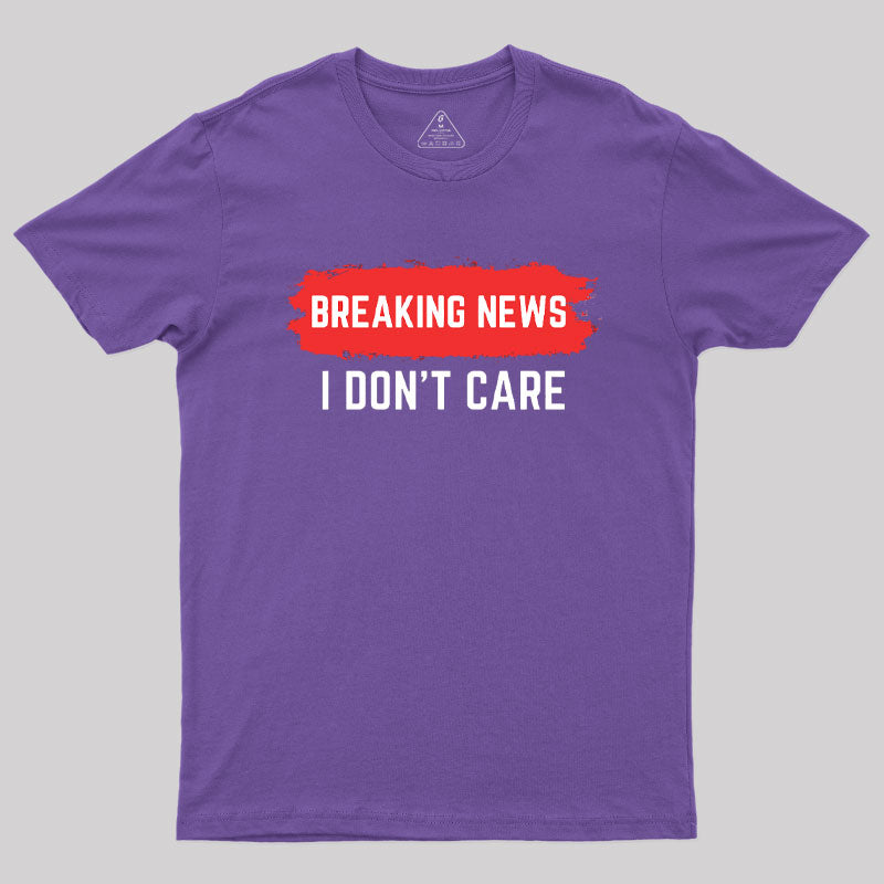 Breaking News I Don't Care T-Shirt