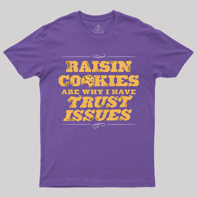 Raisin Cookies Are Why I Have Trust Issues T-Shirt