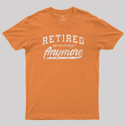 Retired Not My Problem Anymore T-Shirt