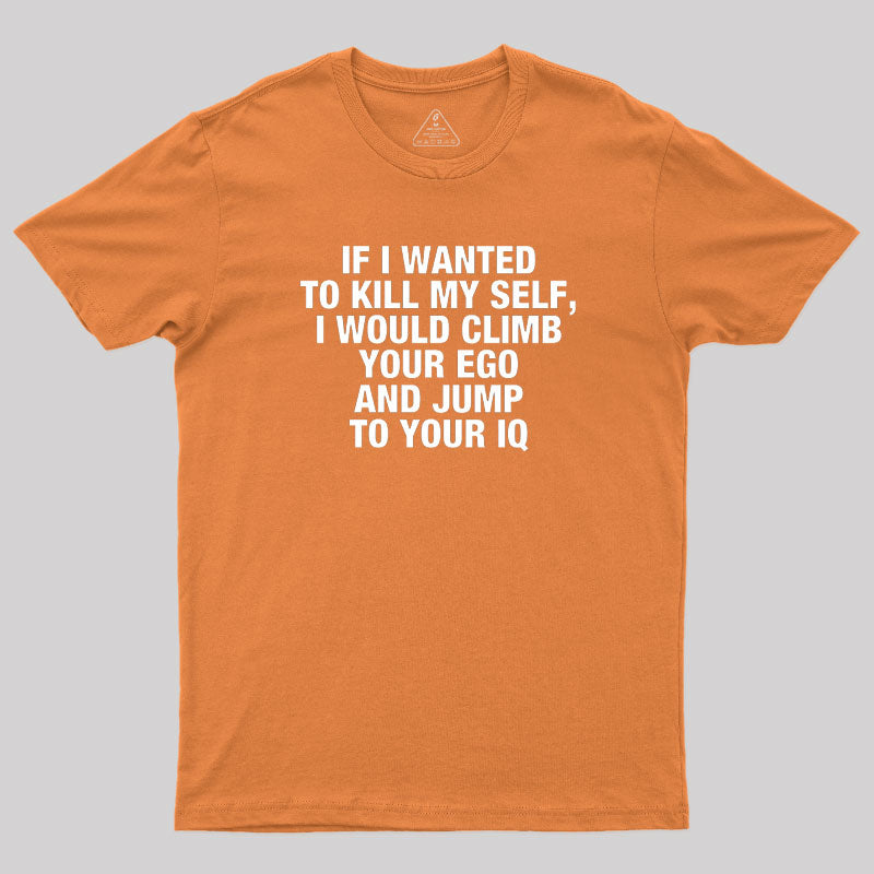 If I Wanted To Kill My Self T-Shirt