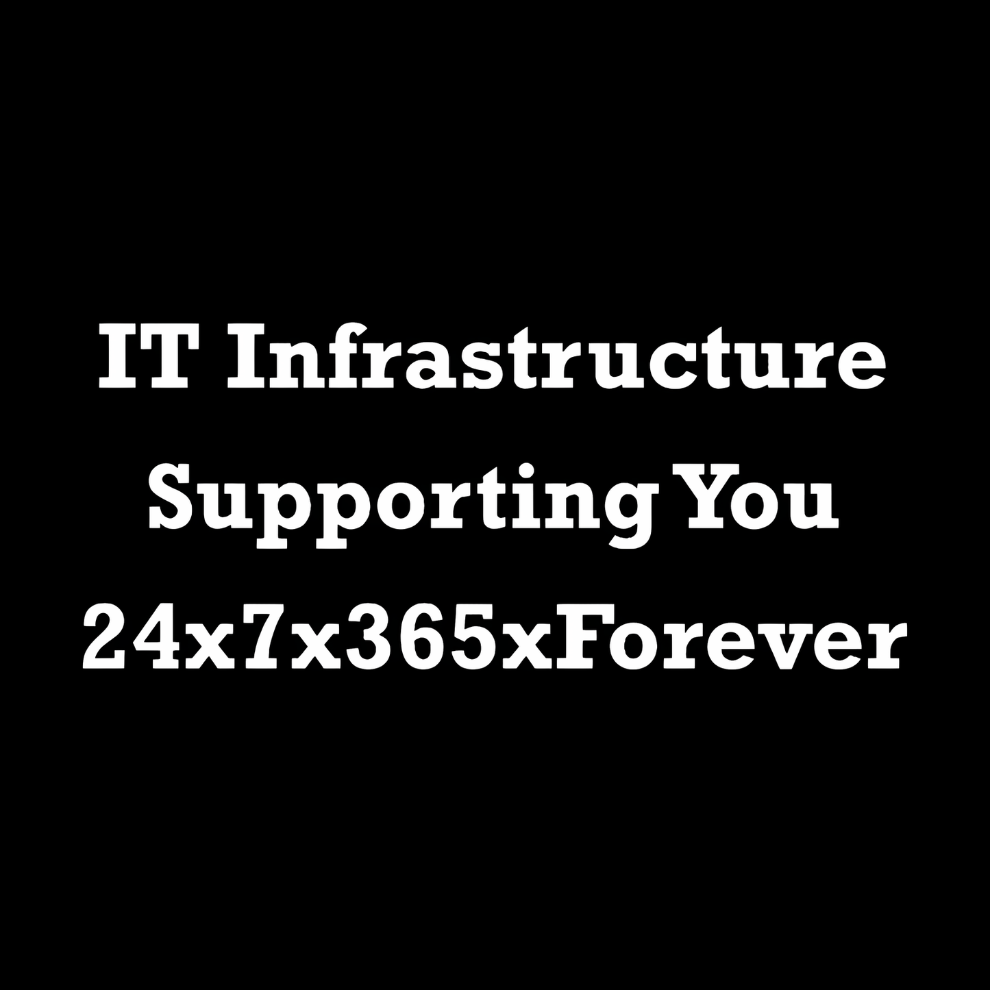 IT Infrastructure 24x7x365xForever Geek T-Shirt