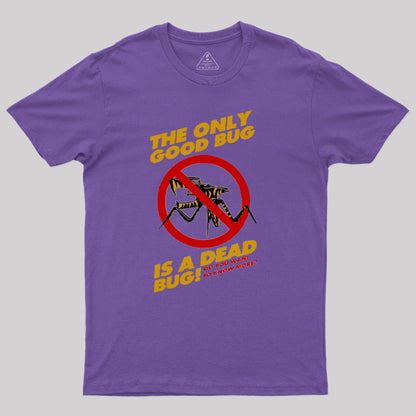 The Only Good Bug is a Dead Bug T-Shirt