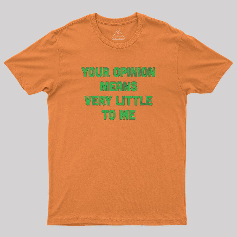 Your Opinion Means Very Little to Me T-Shirt