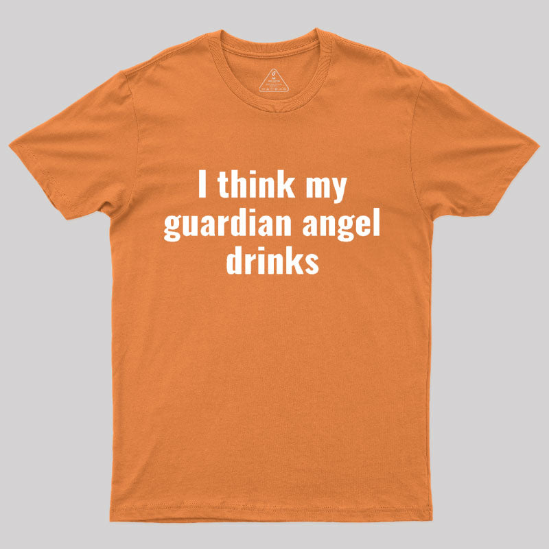 I Think My Guardian Angel Drinks Funny Saying T-Shirt