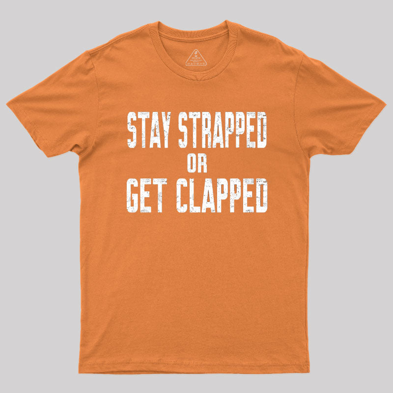 Stay Strapped or Get Clapped T-Shirt