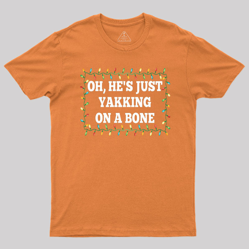 Oh, He's Just Yakking On A Bone T-Shirt