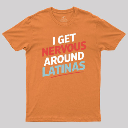 I Get Nervous Around Latinas T-Shirt