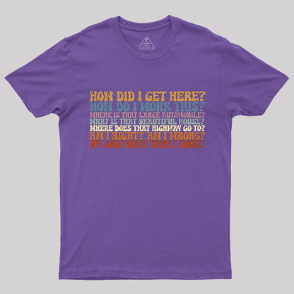 How Did I Get Here T-Shirt