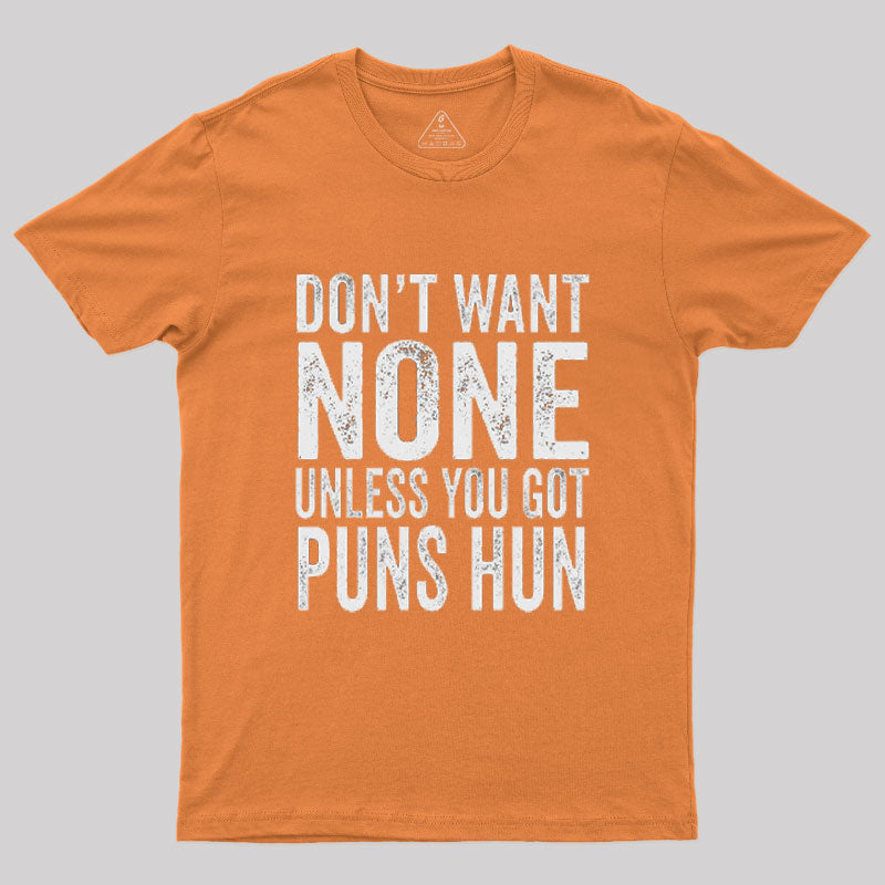 Don't Want None Unless You Got Puns Hun T-Shirt