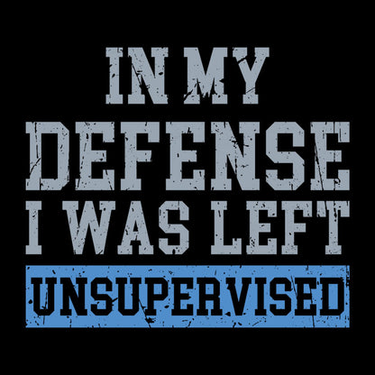 In my Defense I was Left Unsupervised Geek T-Shirt