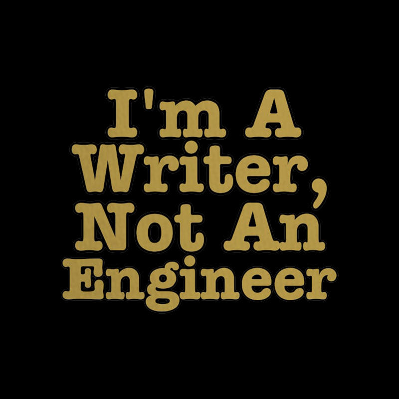 I'm A Writer, Not An Engineer Geek T-Shirt