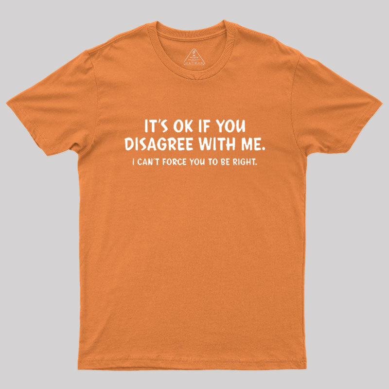 It's Ok If You Disagree with Me T-Shirt