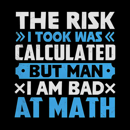 The Risk I Took Was Calculated But Man Am I Bad At Math Geek T-Shirt