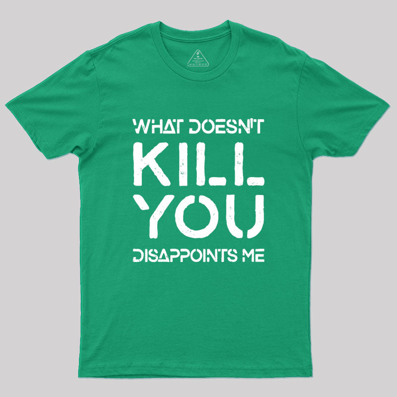 What Doesn't Kill You Disappoints Me Geek T-Shirt