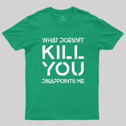 What Doesn't Kill You Disappoints Me Geek T-Shirt