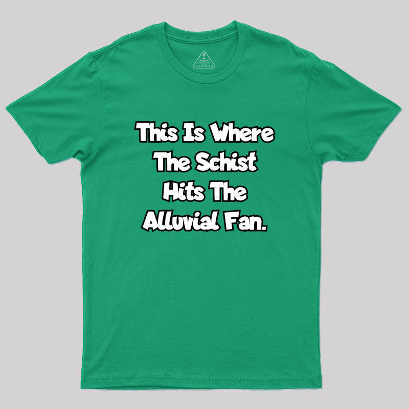 where the schist hits the alluvial fan Geek T-Shirt