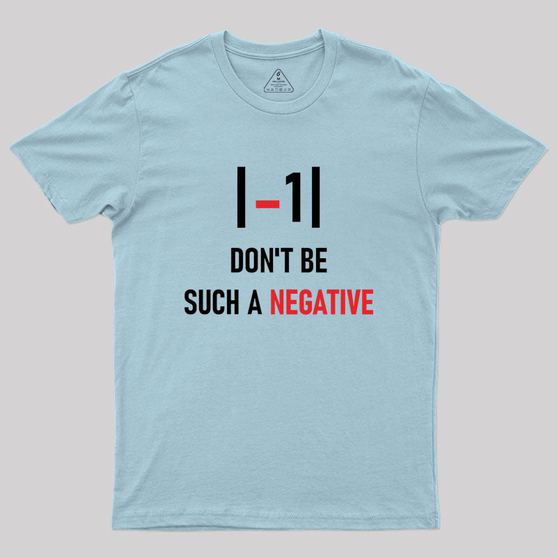 Don't be such a negative Geek T-Shirt