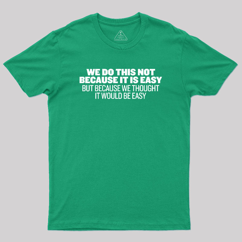 Not Because It's Easy Geek T-Shirt