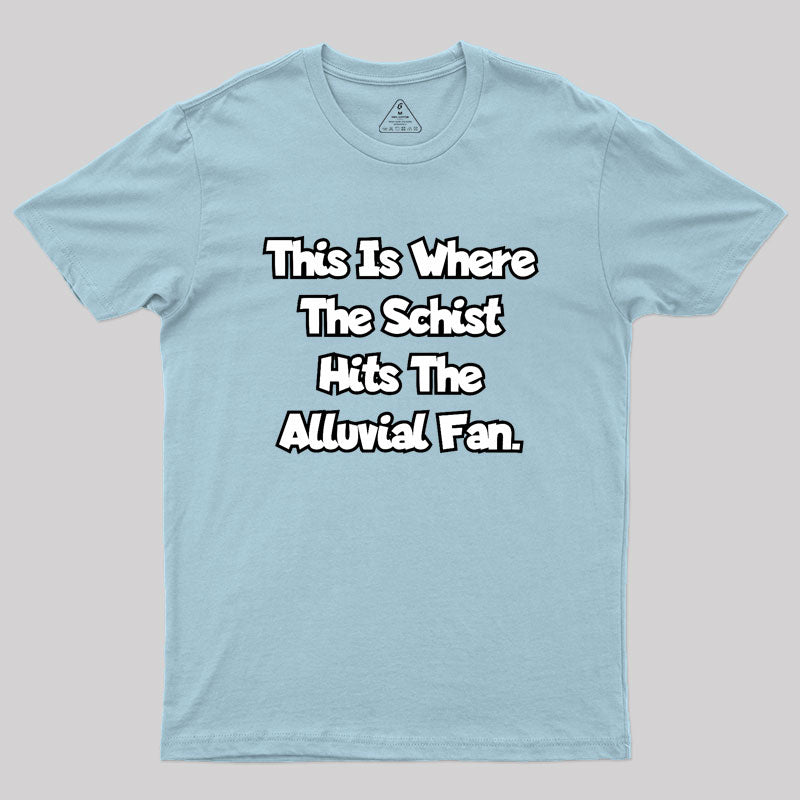 where the schist hits the alluvial fan Geek T-Shirt