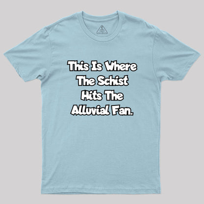 where the schist hits the alluvial fan Geek T-Shirt