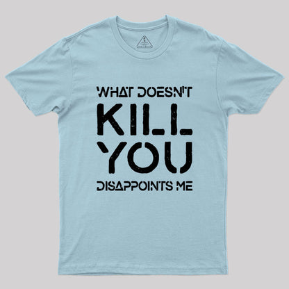 What Doesn't Kill You Disappoints Me Geek T-Shirt