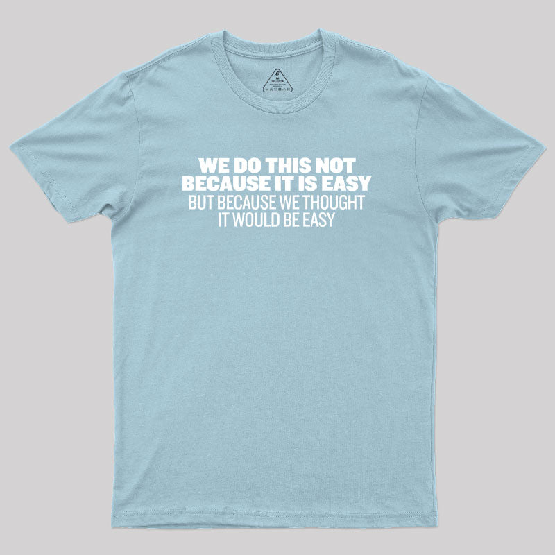 Not Because It's Easy Geek T-Shirt