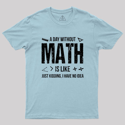 A Day Without Math Is Like Funny Geek T-Shirt