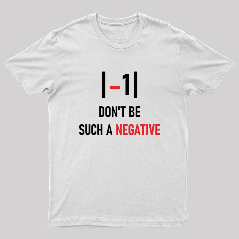 Don't be such a negative Geek T-Shirt