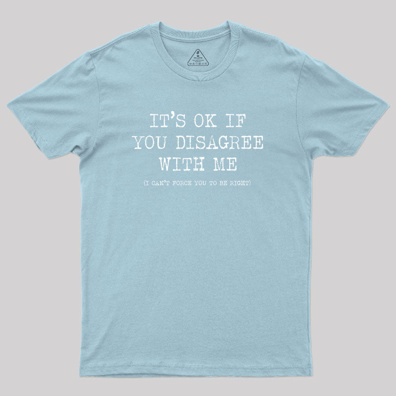 Its Ok If You Disagree With Me Geek T-Shirt