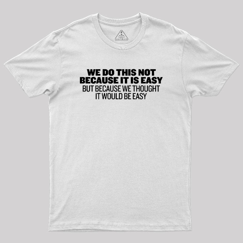 Not Because It's Easy Geek T-Shirt