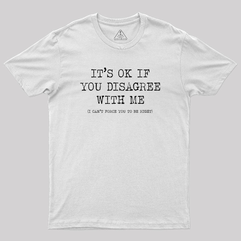 Its Ok If You Disagree With Me Geek T-Shirt