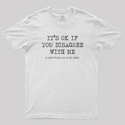 Its Ok If You Disagree With Me Geek T-Shirt