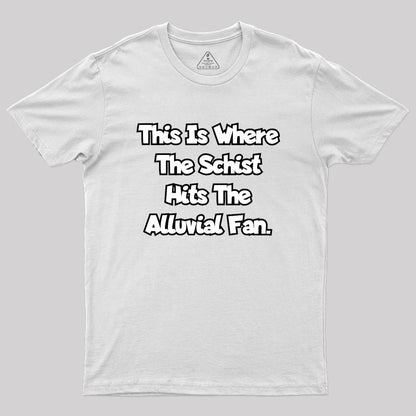 where the schist hits the alluvial fan Geek T-Shirt