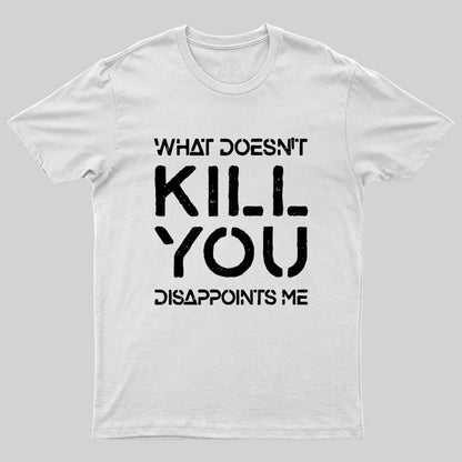 What Doesn't Kill You Disappoints Me Geek T-Shirt