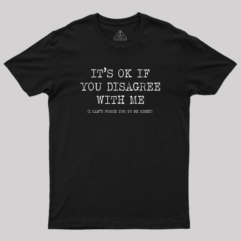 Its Ok If You Disagree With Me Geek T-Shirt