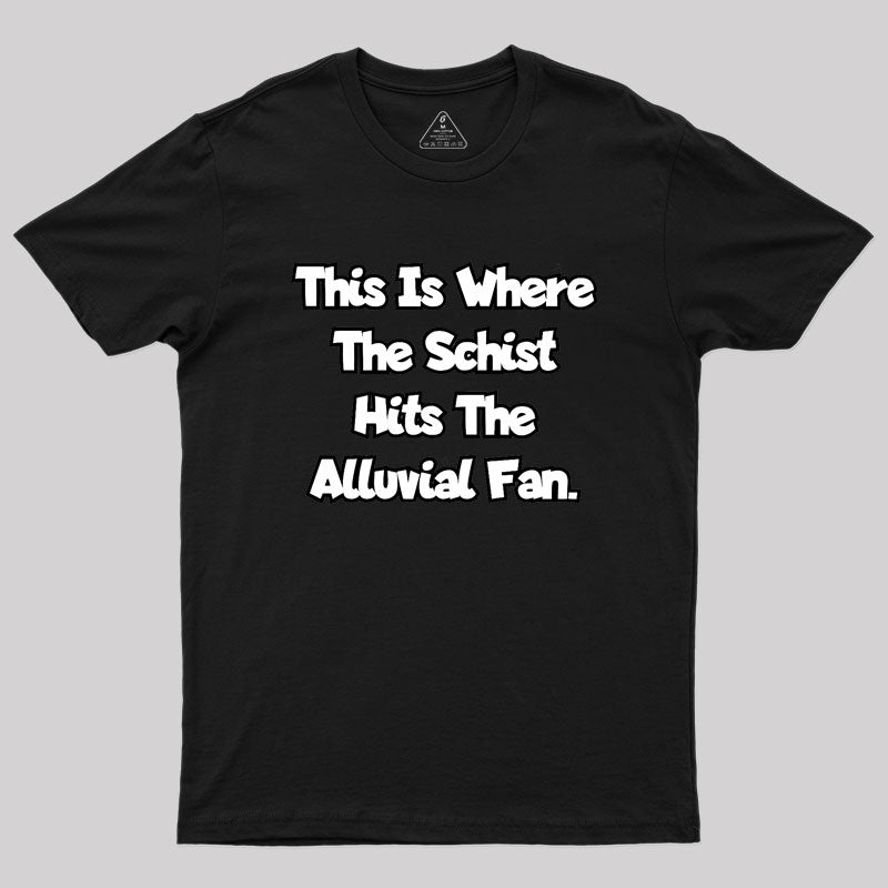 where the schist hits the alluvial fan Geek T-Shirt